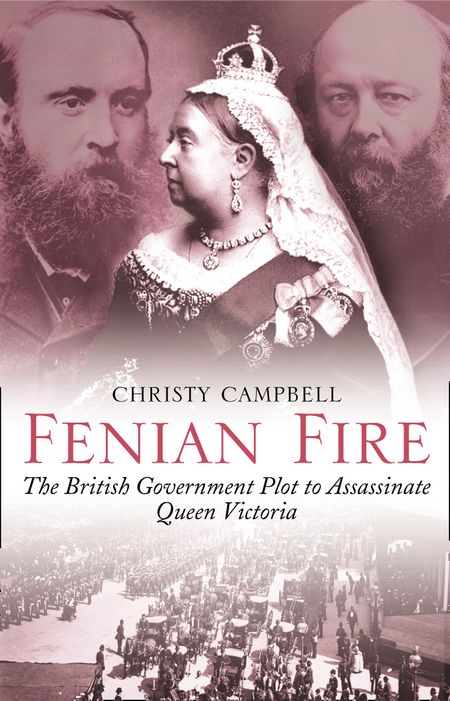 Cover image for Fenian Fire: The British Government Plot to Assassinate Queen Victoria - Christy Campbell