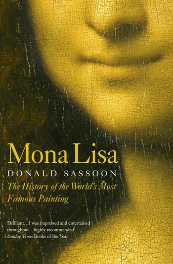 Mona Lisa: The History of the World’s Most Famous Painting - Donald Sassoon