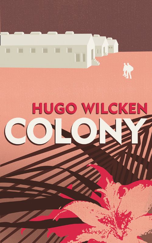 Colony, Fiction – Fiction: literary and general non-genre – Modern and contemporary fiction: literary and general, Paperback, Hugo Wilcken