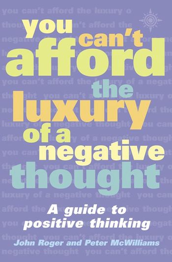 You Can’t Afford the Luxury of a Negative Thought: New edition - John-Roger and Peter McWilliams
