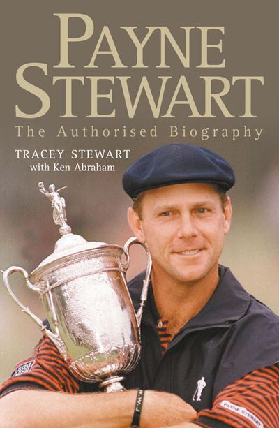Payne Stewart: The Authorised Biography - Tracey Stewart, With Ken Abraham