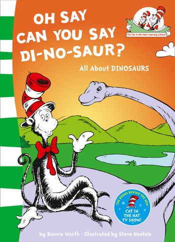 The Cat in the Hat’s Learning Library - Oh Say Can You Say Di-no-saur?: All about dinosaurs (The Cat in the Hat’s Learning Library, Book 3) - Bonnie Worth, Illustrated by Steve Haefele