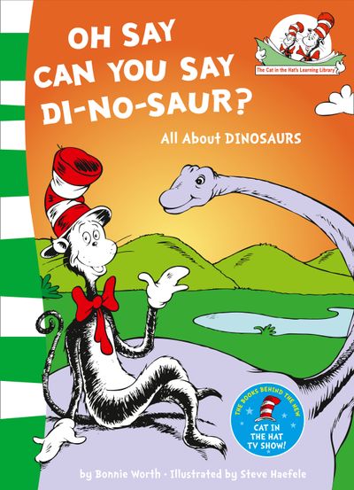 The Cat in the Hat’s Learning Library - Oh Say Can You Say Di-no-saur?: All about dinosaurs (The Cat in the Hat’s Learning Library, Book 3) - Bonnie Worth, Illustrated by Steve Haefele