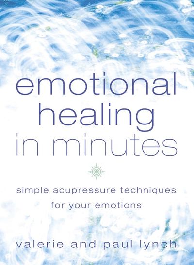 Emotional Healing in Minutes: Simple Acupressure Techniques For Your Emotions - Valerie Lynch and Paul Lynch
