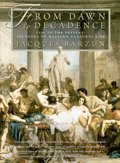 From Dawn to Decadence: 500 Years of  Western Cultural Life - Jacques Barzun