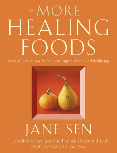 More Healing Foods: Over 100 Delicious Recipes to Inspire Health and Wellbeing - Jane Sen