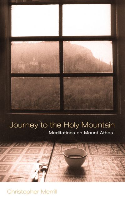 Journey to the Holy Mountain: Meditations on Mount Athos - Christopher Merrill