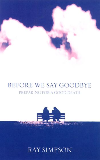 Before We Say Goodbye: Preparing for a Good Death - Ray Simpson