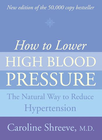 How to Lower High Blood Pressure: The Natural Four Point Plan to Reduce Hypertension: New edition - Dr. Caroline Shreeve