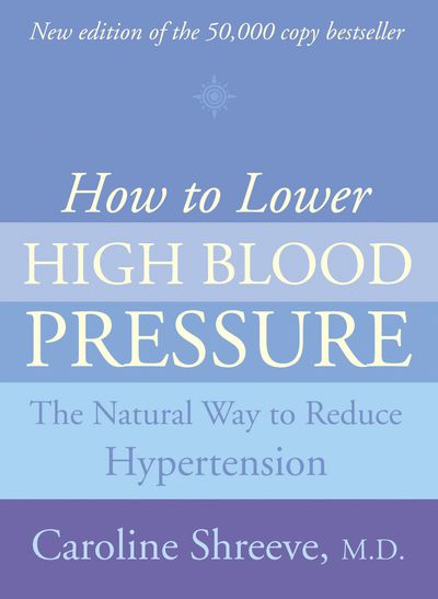 How to Lower High Blood Pressure: The Natural Four Point Plan to Reduce Hypertension: New edition - Dr. Caroline Shreeve