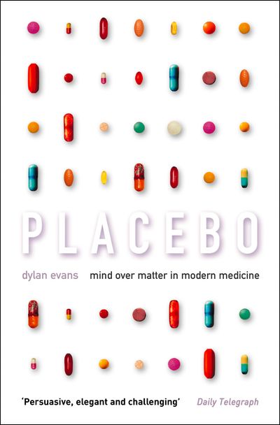 Placebo: Mind over Matter in Modern Medicine - Dylan Evans
