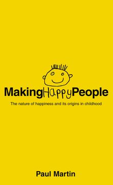 Making Happy People: The nature of happiness and its origins in childhood