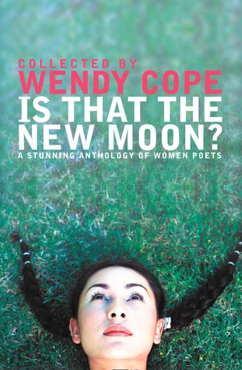 Is That the New Moon?: A Stunning Anthology of Women Poets - Selected by Wendy Cope