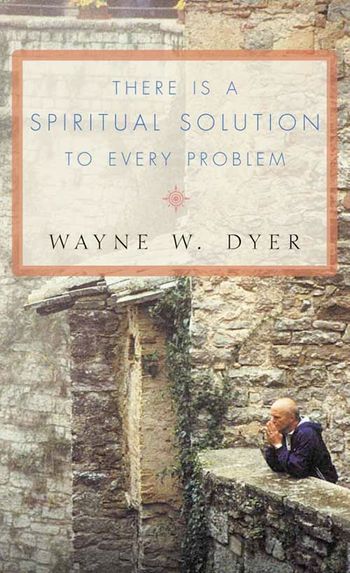 There Is a Spiritual Solution to Every Problem - Wayne W. Dyer