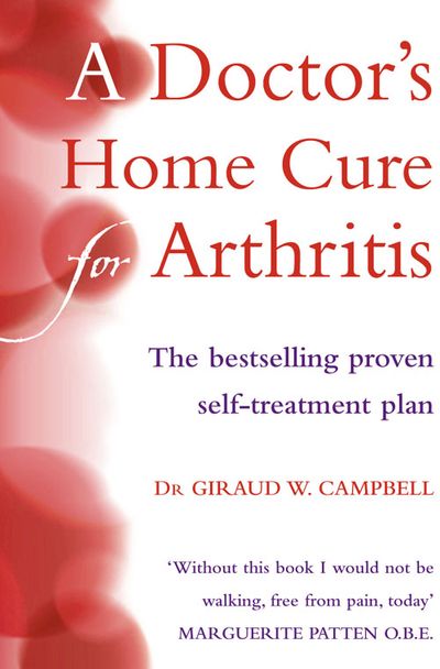 A Doctor’s Home Cure For Arthritis: The bestselling, proven self treatment plan: New edition - Giraud W. Campbell, D.O.