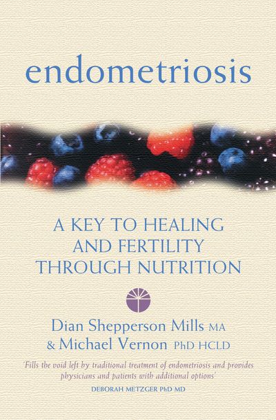 Endometriosis: A Key to Healing and Fertility Through Nutrition - Michael Vernon and Dian Shepperson Mills