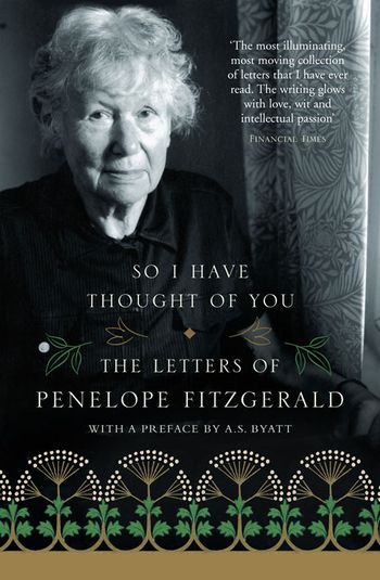 So I Have Thought of You: The Letters of Penelope Fitzgerald - Penelope Fitzgerald, Edited by Terence Dooley