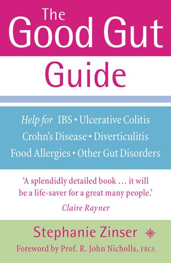The Good Gut Guide: Help for IBS, Ulcerative Colitis, Crohn's Disease, Diverticulitis, Food Allergies and Other Gut Problems - Stephanie Zinser, Foreword by Prof. R. John Nicholls