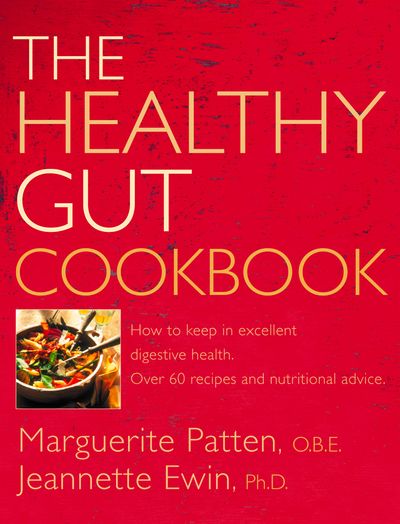 The Healthy Gut Cookbook: How to Keep in Excellent Digestive Health with 60 Recipes and Nutrition Advice - Marguerite Patten, O.B.E. and Jeannette Ewin, Ph.D.