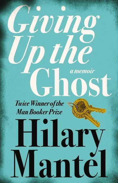 Giving up the Ghost: A memoir - Hilary Mantel