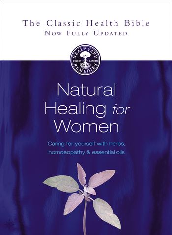Natural Healing for Women: Caring for yourself with herbs, homeopathy and essential oils: New edition - Susan Curtis and Romy Fraser
