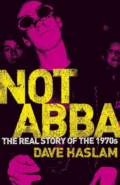 Not Abba: The Real Story of the 1970s - Dave Haslam