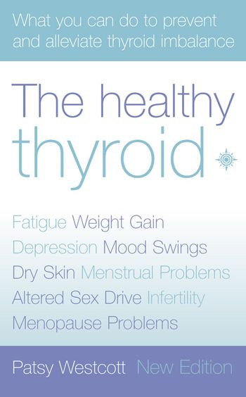 The Healthy Thyroid: What you can do to prevent and alleviate thyroid imbalance: New edition - Patsy Westcott