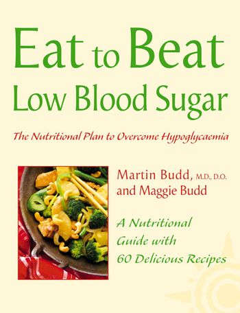Eat to Beat - Low Blood Sugar: The Nutritional Plan to Overcome Hypoglycaemia, with 60 Recipes (Eat to Beat) - Martin Budd and Maggie Budd