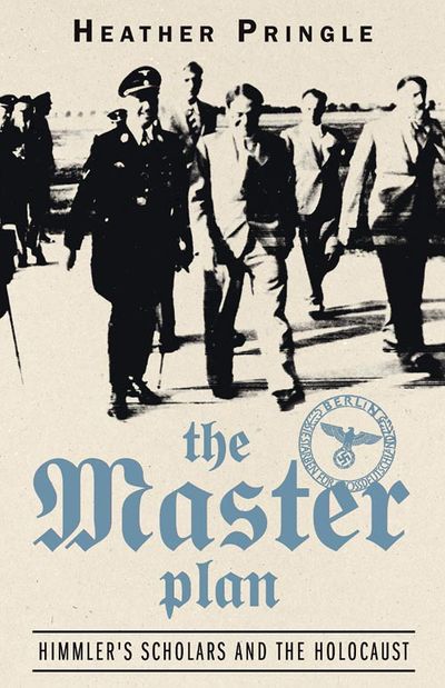 The Master Plan: Himmler's Scholars and the Holocaust - Heather Pringle