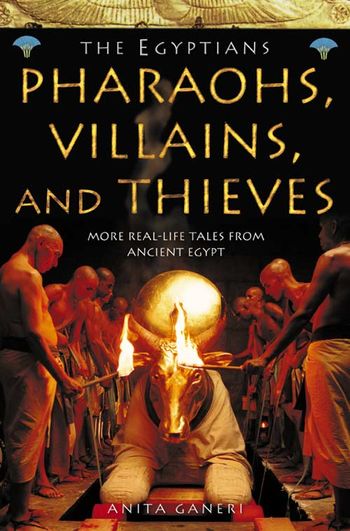 Ancient Egyptians - Pharaohs, Villains and Thieves (Ancient Egyptians, Book 3): TV tie-in edition - Anita Ganeri