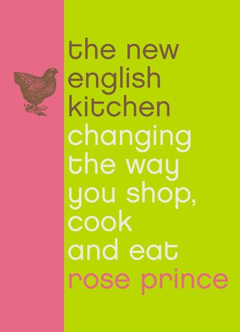 The New English Kitchen: Changing the Way You Shop, Cook and Eat - Rose Prince