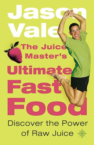 The Juice Master’s Ultimate Fast Food: Discover the Power of Raw Juice - Jason Vale