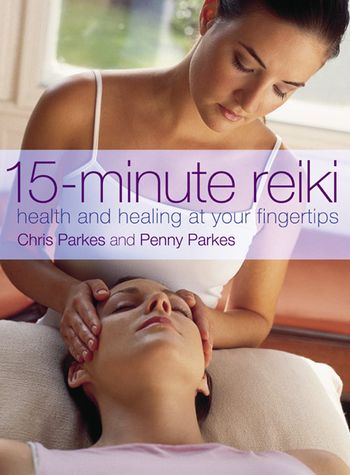 15-Minute Reiki: Health and Healing at your Fingertips - Chris Parkes and Penny Parkes
