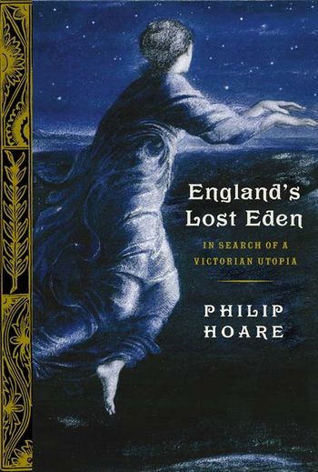 England’s Lost Eden: Adventures in a Victorian Utopia - Philip Hoare
