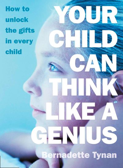 Your Child Can Think Like a Genius: How to Unlock the Gifts in Every Child - Bernadette Tynan