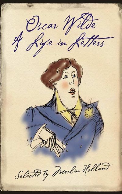 Oscar Wilde: A Life in Letters - Selected by Merlin Holland, Original author Oscar Wilde