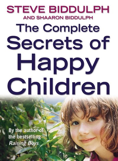 The Complete Secrets of Happy Children - Steve Biddulph and Shaaron Biddulph