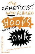 The Geneticist Who Played Hoops With My DNA: Genius and the Quest to Rewrite Life