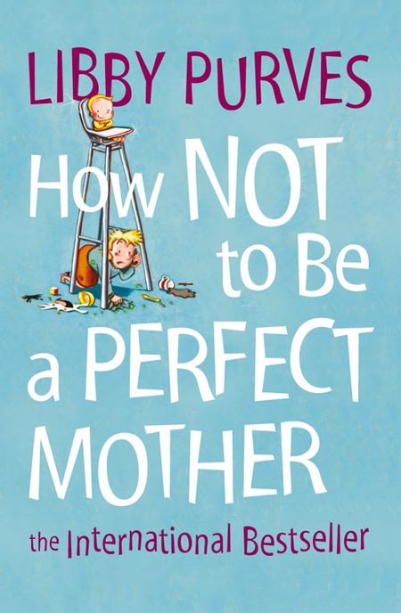 Cover image for How Not to Be a Perfect Mother: New edition - Libby Purves