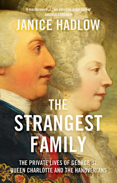 Cover image for The Strangest Family: The Private Lives of George III, Queen Charlotte and the Hanoverians - Janice Hadlow