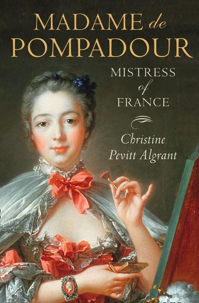 Madame de Pompadour: Mistress of France - Christine Pevitt Algrant