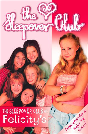 The Sleepover Club - The Sleepover Club At Felicity’s: Definitely Not For Boys! (The Sleepover Club, Book 3): TV tie-in edition - Rose Impey