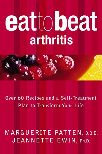 Eat to Beat - Arthritis: Over 60 Recipes and a Self-Treatment Plan to Transform Your Life (Eat to Beat): New edition - Marguerite Patten, O.B.E., With Jeannette Ewin