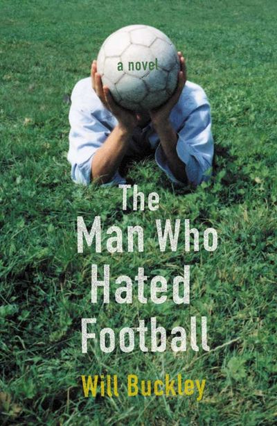The Man Who Hated Football - Will Buckley