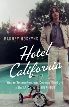 Hotel California: Singer-songwriters and Cocaine Cowboys in the L.A. Canyons 1967–1976