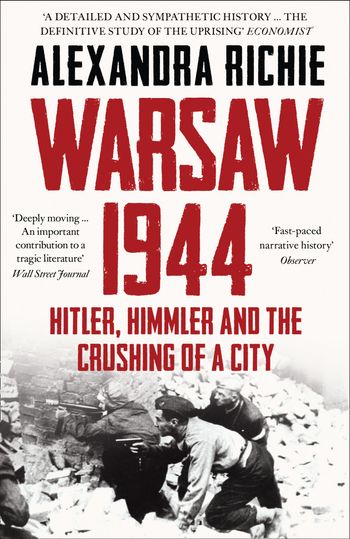 Warsaw 1944: Hitler, Himmler and the Crushing of a City - Alexandra Richie