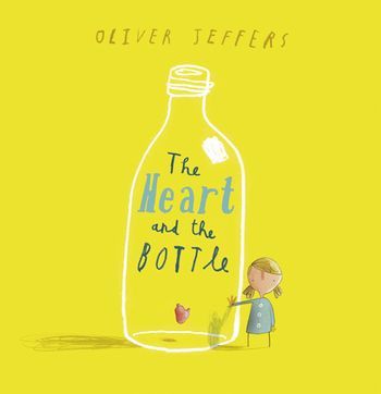 The Heart and the Bottle - Oliver Jeffers, Illustrated by Oliver Jeffers