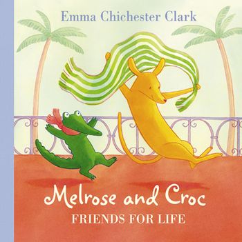 Melrose and Croc - Friends For Life (Melrose and Croc) - Emma Chichester Clark, Illustrated by Emma Chichester Clark