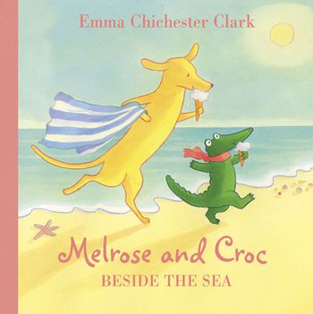 Melrose and Croc - Beside the Sea (Melrose and Croc) - Emma Chichester Clark, Illustrated by Emma Chichester Clark