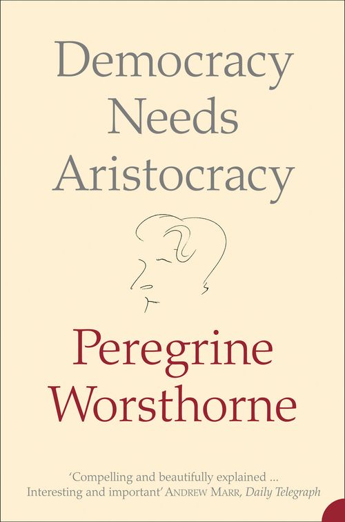 Democracy Needs Aristocracy, Non-Fiction, Paperback, Peregrine Worsthorne